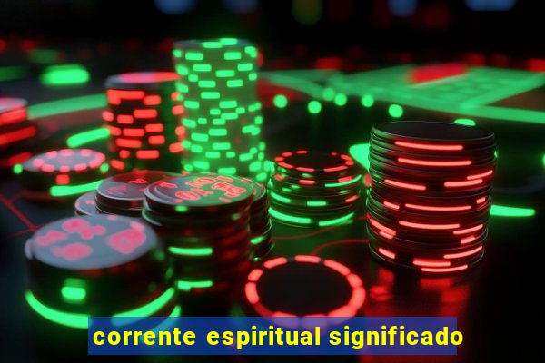 corrente espiritual significado